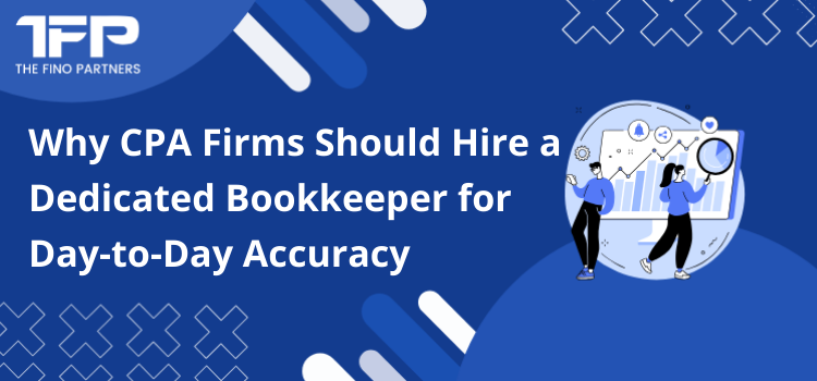 Why CPA Firms Should Hire a Dedicated Bookkeeper for Day-to-Day Accuracy